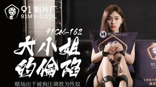 91CM-162 การล้มละลายของลูกสาวเจ้าคนรวย หลอกเล่นพนันในคาสิโน ถูก Dog Zhuang ฝึกเป็นทาสเซ็กส์