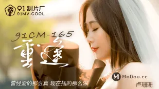91CM-165 เจอกันอีก รักเก่าแสนจริง ตอนนี้ควยแทงลึกซึ้ง