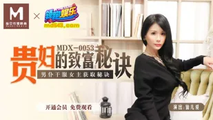MDX-0053 เคล็ดลับรวยของคุณนาย สาวกใช้ร่างกายแลกเคล็ดลับ สุภาพสตรีเซียนเอ๋อร์