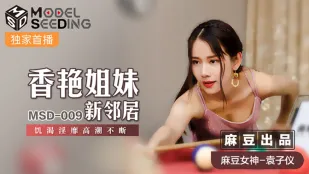 MSD-009 พี่น้องสาวบ้านข้างใหม่สุดยั่วยวน หิวกระหายน้ำแตกไม่หยุด Yuan Ziyin