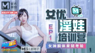 MTVQ4-EP1 เซี่ยชิงจื่อ ค่ายฝึกสาวโป๊ AV EP1 ทดสอบความยืดหยุ่นร่างกายนางฟ้า