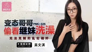 PMC-326 พี่ชายโรคจิตแอบดูน้องสาวต่างแม่อาบน้ำ 忍不住เย็ด亂伦
