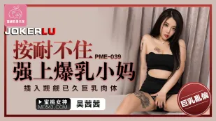 PME-039 อดใจไม่อยู่ 強上แม่เลี้ยงอกยักษ์
