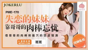 PME-170 น้องสาวอกหักใช้ควยพี่ชายลืมทุกข์ ยืมควยพี่ชายอุดรูหีว่างเปล่า