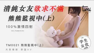 TM0021 แฟนสาวใสซื่อเงี่ยนจัด หมีสอดแนมอยู่ (ตอนบน)