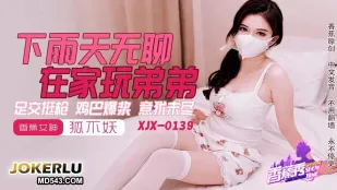 XJX0145 วันฝนตกเบื่อในบ้านเล่นควยน้อง Footjob ลำควยแข็งพุ่งแตกน้ำว่าวไม่พอใจ จิ้งจอกเซ็กซี่