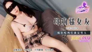 XJX414 แฟนจัญหมาพลูสุดติ่งกลืนควยบ้าคลั่งสนองผู้ชาย