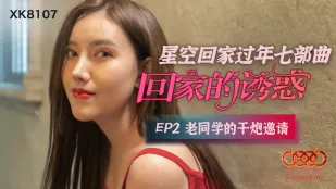 XK-8107 การยั่วยวนกลับบ้าน EP2 คำเชิญเย็ดจากเพื่อนเก่าระดับแซ่บ