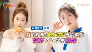 XKTV112 พี่ชายสัตว์ป่า ราคะระเบิด ข่มขืนน้องสาวนักเรียน Xiang Ling