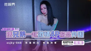 XSJKY048 กับพี่น้อง 4P ร้อนแรงสุดยอดสาว外围 Yi Ruo